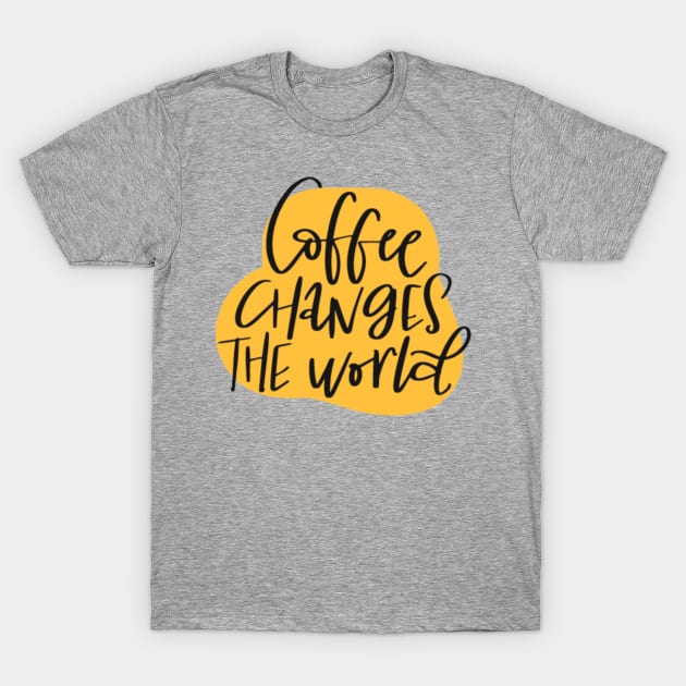 Coffee changes the world. T-Shirt by Precious7